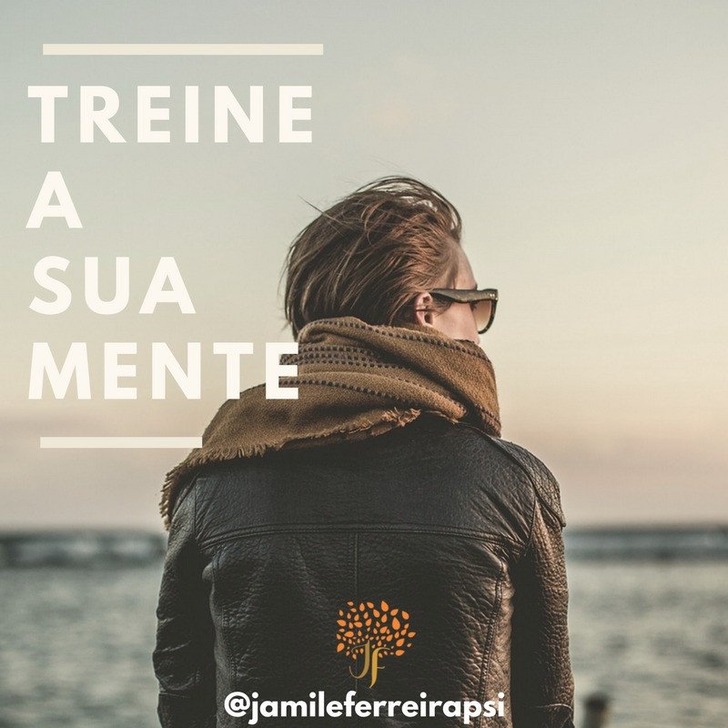 Por Jamile Ferreira: Treine sua mente !
